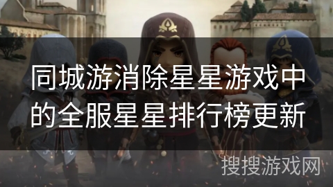 同城游消除星星游戏中的全服星星排行榜更新 同城游消除星星游戏中的全服星星排行榜更新