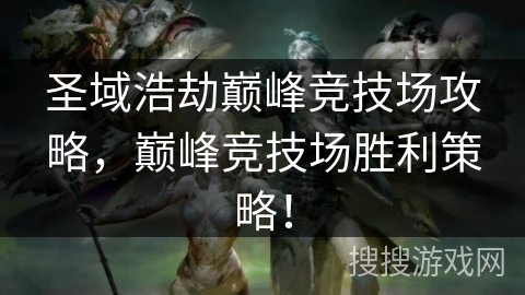 圣域浩劫巅峰竞技场攻略，巅峰竞技场胜利策略！