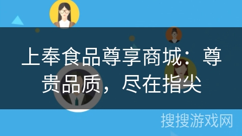 上奉食品尊享商城:尊贵品质,尽在指尖 上奉食品尊享商城:尊贵品质,尽在指尖