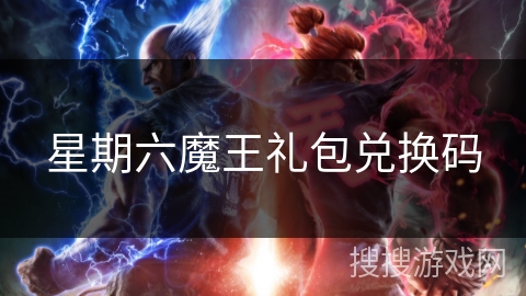 星期六魔王礼包兑换码 星期六魔王礼包兑换码