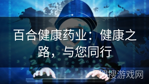 百合健康药业：健康之路，与您同行