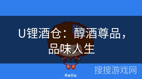 U锂酒仓:醇酒尊品,品味人生 U锂酒仓:醇酒尊品,品味人生