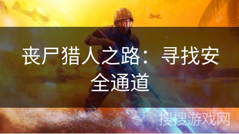 丧尸猎人之路：寻找安全通道