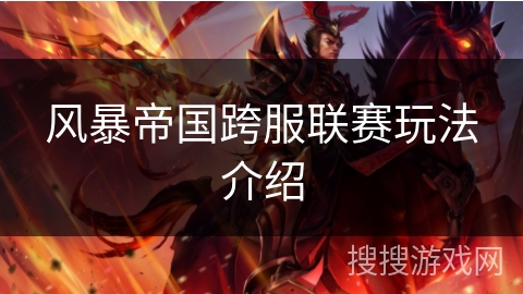 风暴帝国跨服联赛玩法介绍 风暴帝国跨服联赛玩法介绍