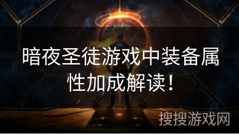 暗夜圣徒游戏中装备属性加成解读! 暗夜圣徒游戏中装备属性加成解读!