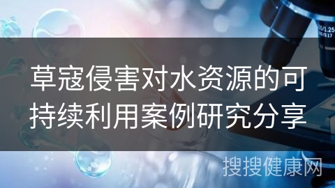 草寇侵害对水资源的可持续利用案例研究分享