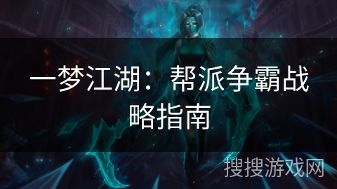 一梦江湖:帮派争霸战略指南 一梦江湖:帮派争霸战略指南