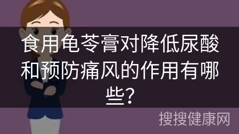 食用龟苓膏对降低尿酸和预防痛风的作用有哪些？