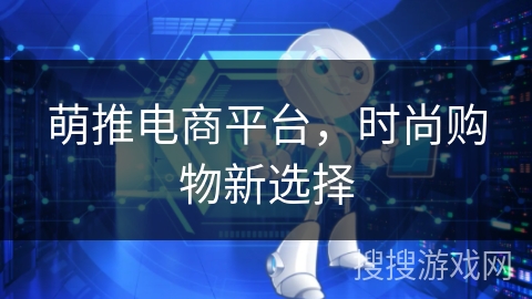 萌推电商平台，时尚购物新选择