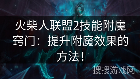火柴人联盟2技能附魔窍门：提升附魔效果的方法！