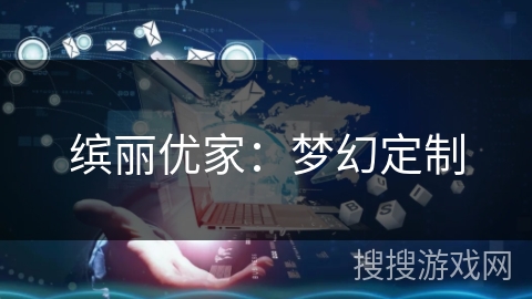 缤丽优家:梦幻定制 缤丽优家:梦幻定制