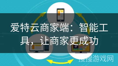 爱特云商家端:智能工具,让商家更成功 爱特云商家端:智能工具,让商家更成功