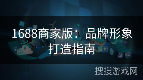 1688商家版:品牌形象打造指南 1688商家版:品牌形象打造指南