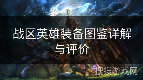 战区英雄装备图鉴详解与评价