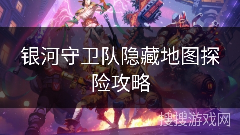 银河守卫队隐藏地图探险攻略