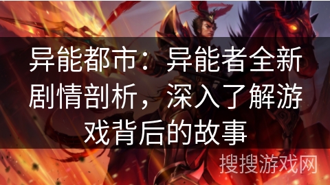 异能都市:异能者全新剧情剖析,深入了解游戏背后的故事 异能都市:异能者全新剧情剖析,深入了解游戏背后的故事