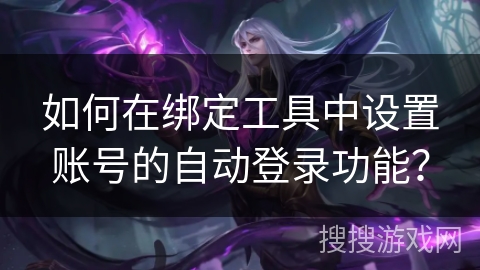 如何在绑定工具中设置账号的自动登录功能?