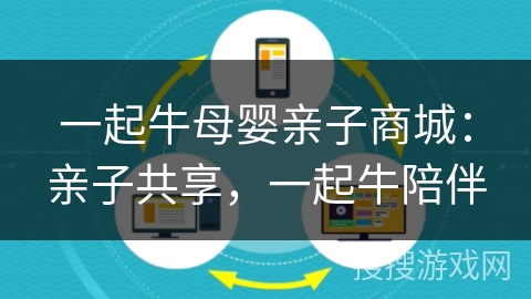一起牛母婴亲子商城：亲子共享，一起牛陪伴