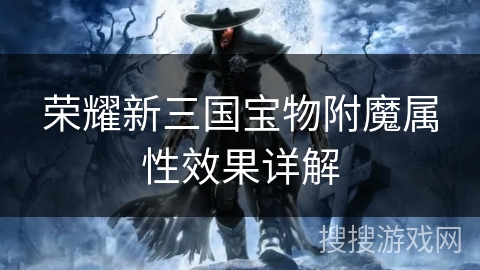 荣耀新三国宝物附魔属性效果详解