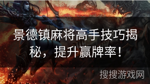 景德镇麻将高手技巧揭秘，提升赢牌率！