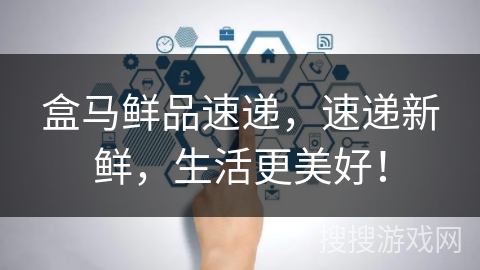 盒马鲜品速递，速递新鲜，生活更美好！