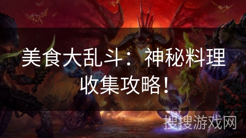 美食大乱斗：神秘料理收集攻略！