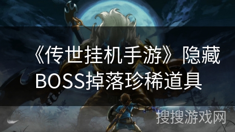 《传世挂机手游》隐藏BOSS掉落珍稀道具