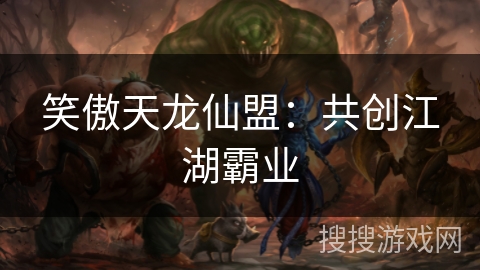 笑傲天龙仙盟：共创江湖霸业