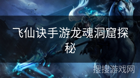 飞仙诀手游龙魂洞窟探秘