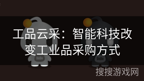工品云采：智能科技改变工业品采购方式