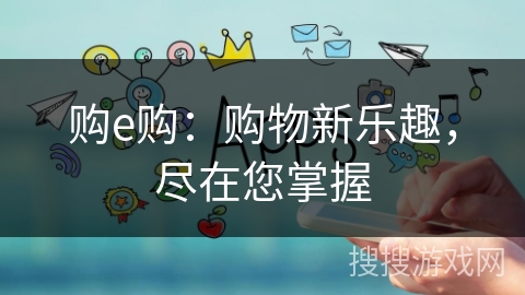 购e购：购物新乐趣，尽在您掌握
