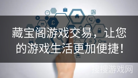 藏宝阁游戏交易，让您的游戏生活更加便捷！
