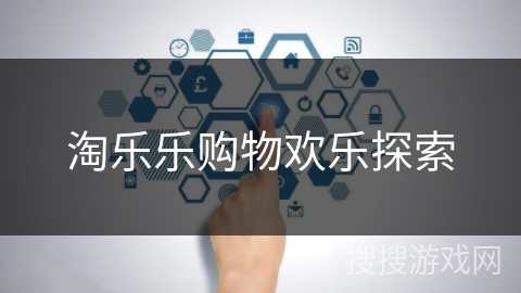 淘乐乐购物欢乐探索