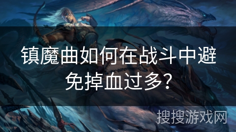 镇魔曲如何在战斗中避免掉血过多？