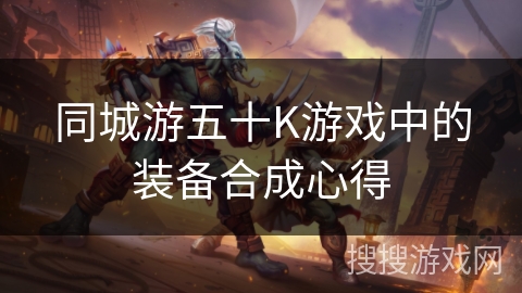 同城游五十K游戏中的装备合成心得