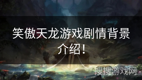 笑傲天龙游戏剧情背景介绍！