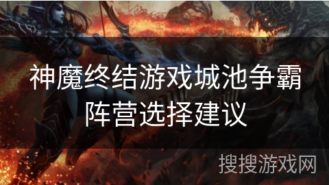 神魔终结游戏城池争霸阵营选择建议