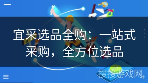 宜采选品全购：一站式采购，全方位选品