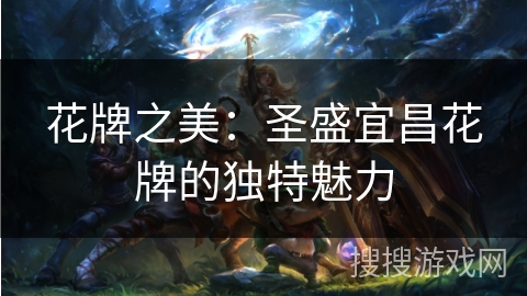 花牌之美：圣盛宜昌花牌的独特魅力