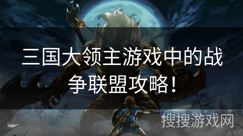 三国大领主游戏中的战争联盟攻略！