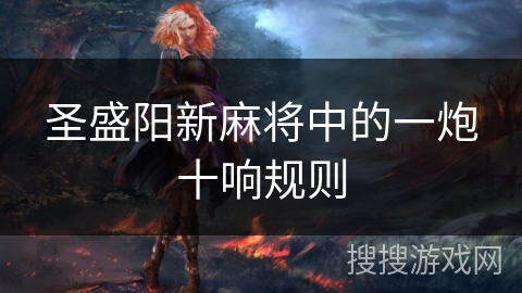 圣盛阳新麻将中的一炮十响规则