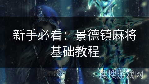 新手必看:景德镇麻将基础教程 新手必看:景德镇麻将基础教程