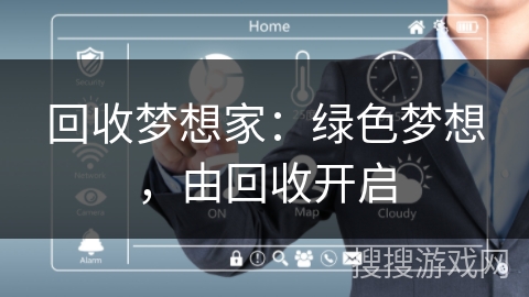 回收梦想家:绿色梦想,由回收开启 回收梦想家:绿色梦想,由回收开启