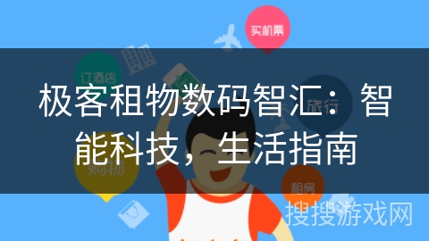 极客租物数码智汇：智能科技，生活指南