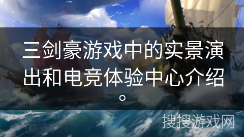 三剑豪游戏中的实景演出和电竞体验中心介绍。