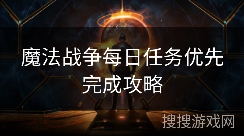 魔法战争每日任务优先完成攻略 魔法战争每日任务优先完成攻略