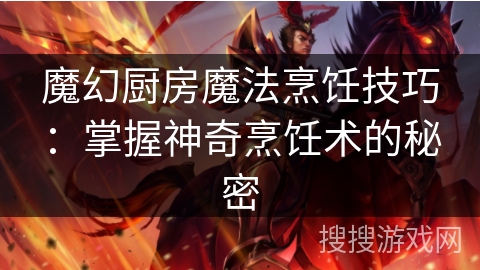 魔幻厨房魔法烹饪技巧：掌握神奇烹饪术的秘密