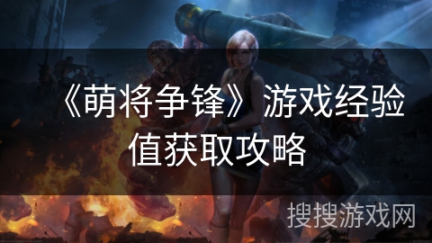 《萌将争锋》游戏经验值获取攻略