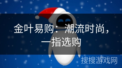 金叶易购：潮流时尚，一指选购