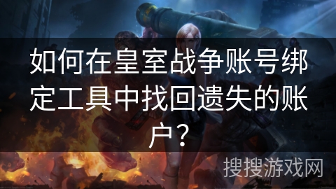 如何在皇室战争账号绑定工具中找回遗失的账户？